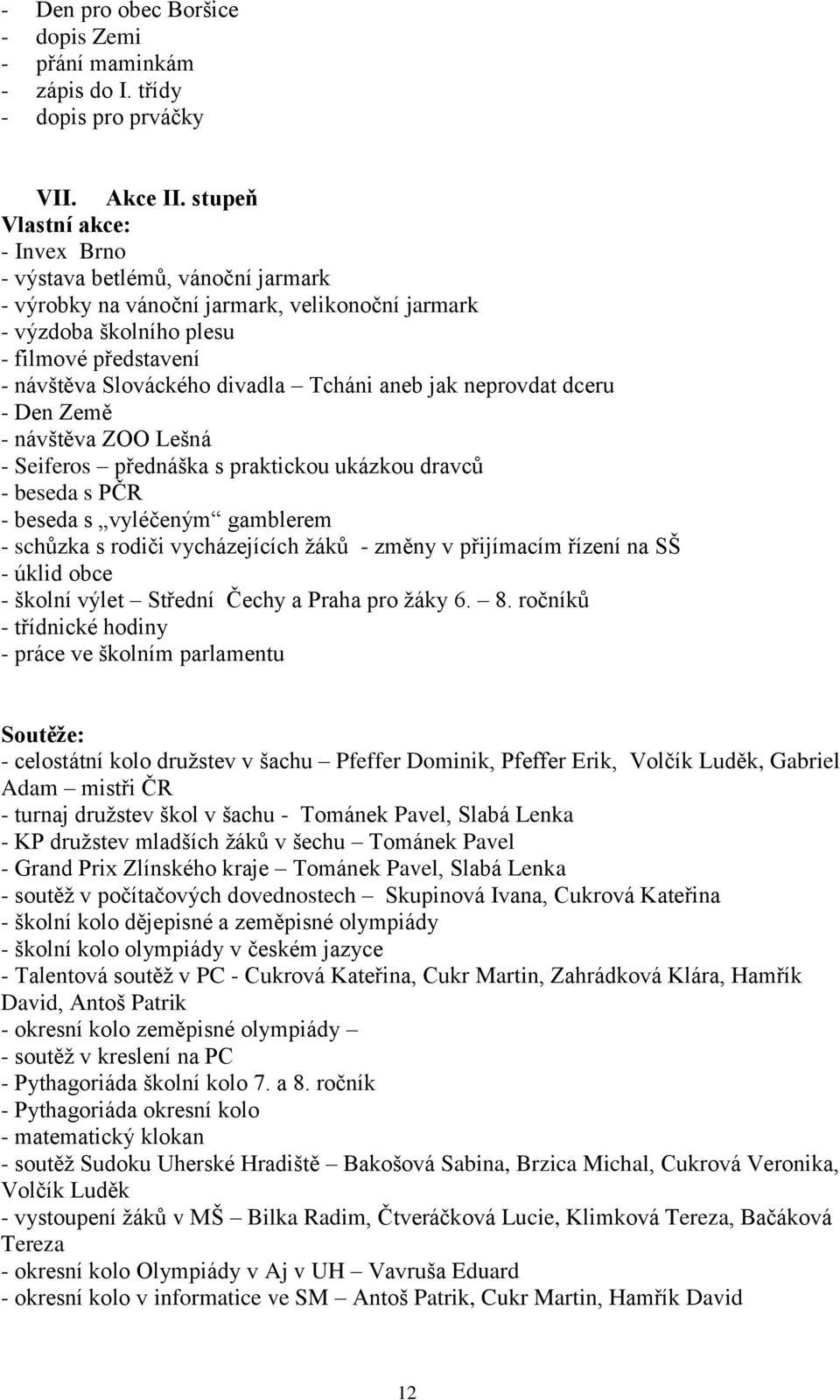 Tcháni aneb jak neprovdat dceru - Den Země - návštěva ZOO Lešná - Seiferos přednáška s praktickou ukázkou dravců - beseda s PČR - beseda s vyléčeným gamblerem - schůzka s rodiči vycházejících žáků -