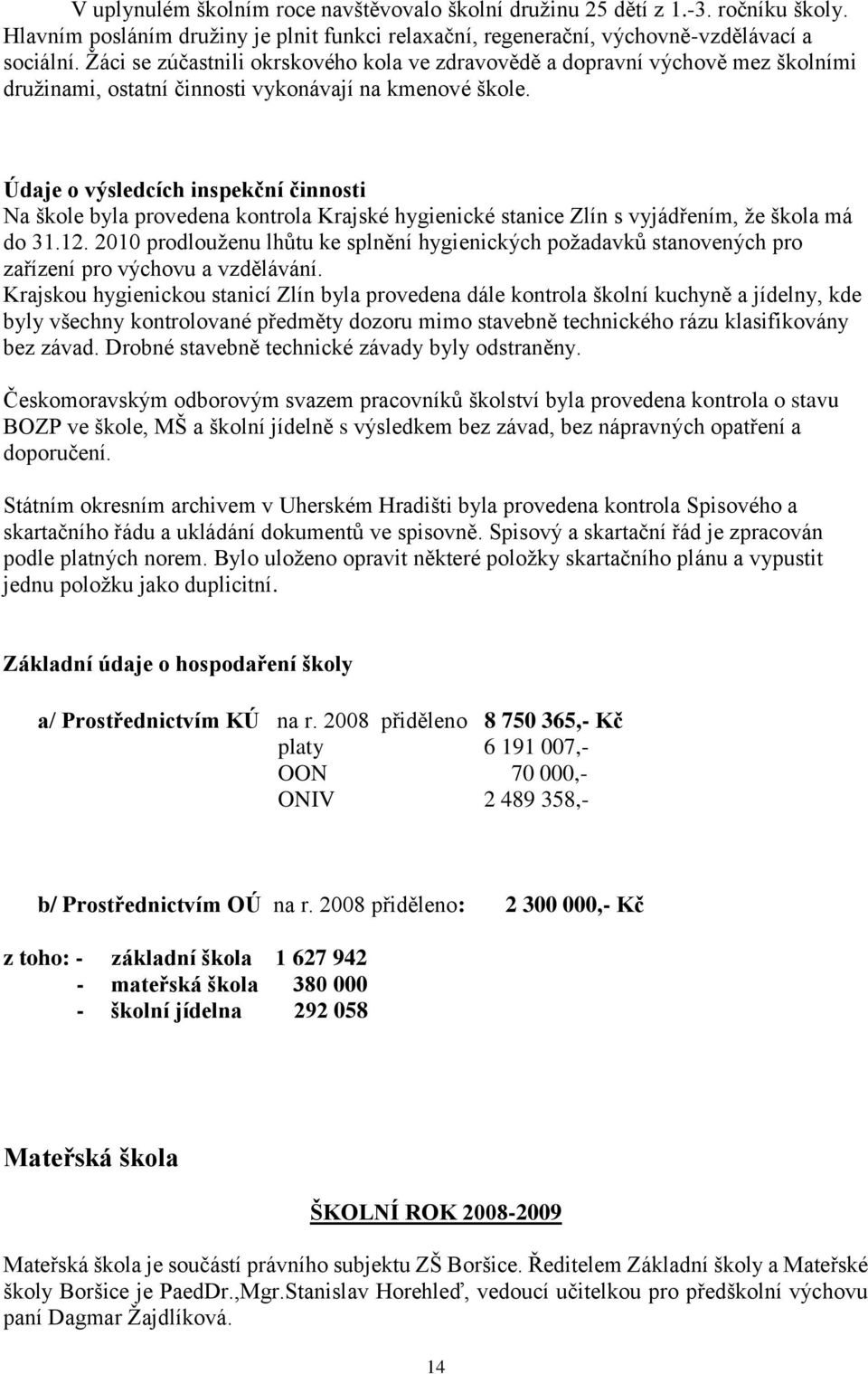 Údaje o výsledcích inspekční činnosti Na škole byla provedena kontrola Krajské hygienické stanice Zlín s vyjádřením, že škola má do 31.12.