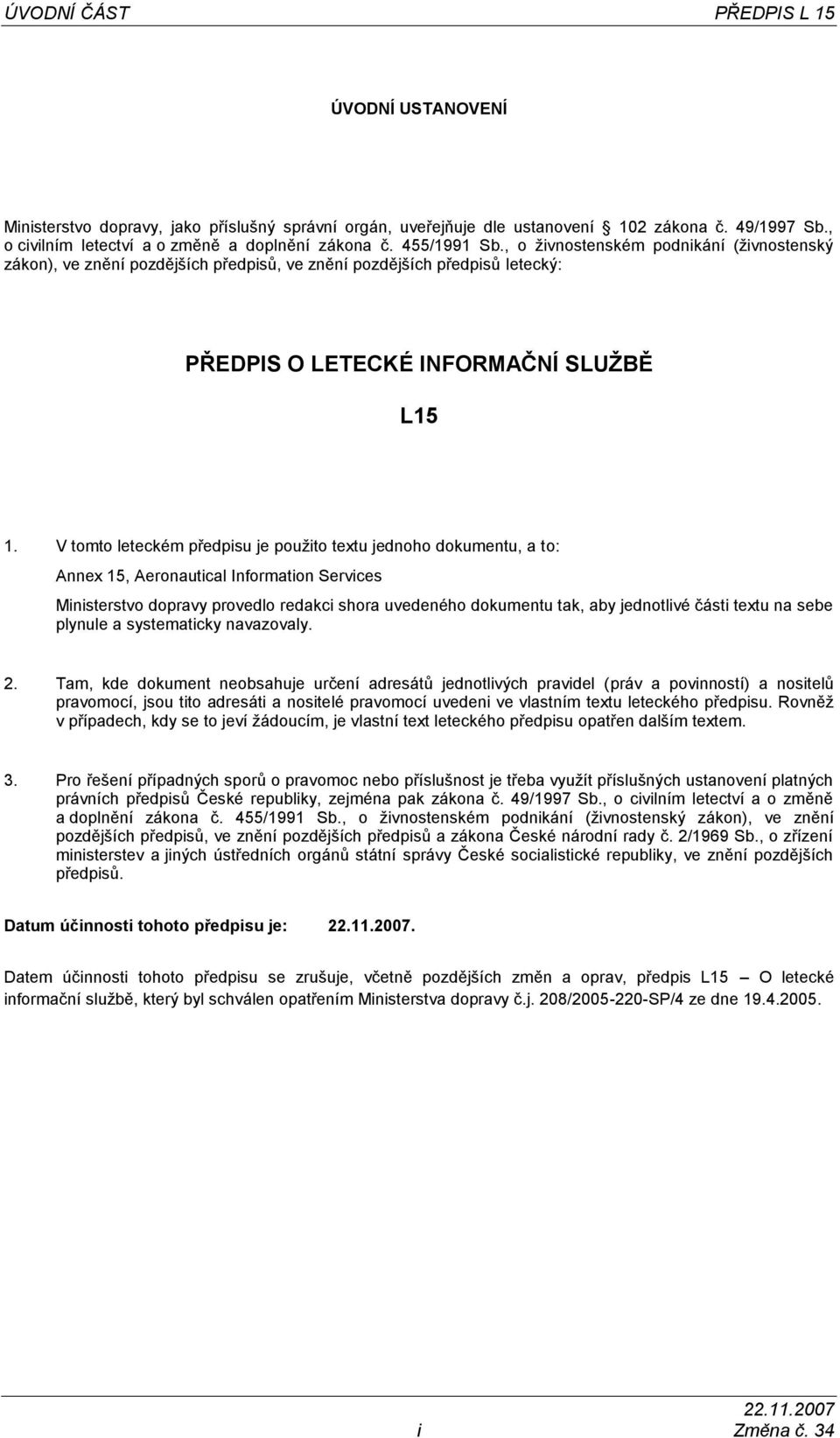 V tomto leteckém předpisu je použito textu jednoho dokumentu, a to: Annex 15, Aeronautical Information Services Ministerstvo dopravy provedlo redakci shora uvedeného dokumentu tak, aby jednotlivé