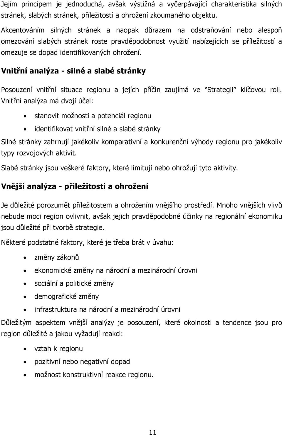 ohrožení. Vnitřní analýza - silné a slabé stránky Posouzení vnitřní situace regionu a jejích příčin zaujímá ve Strategii klíčovou roli.