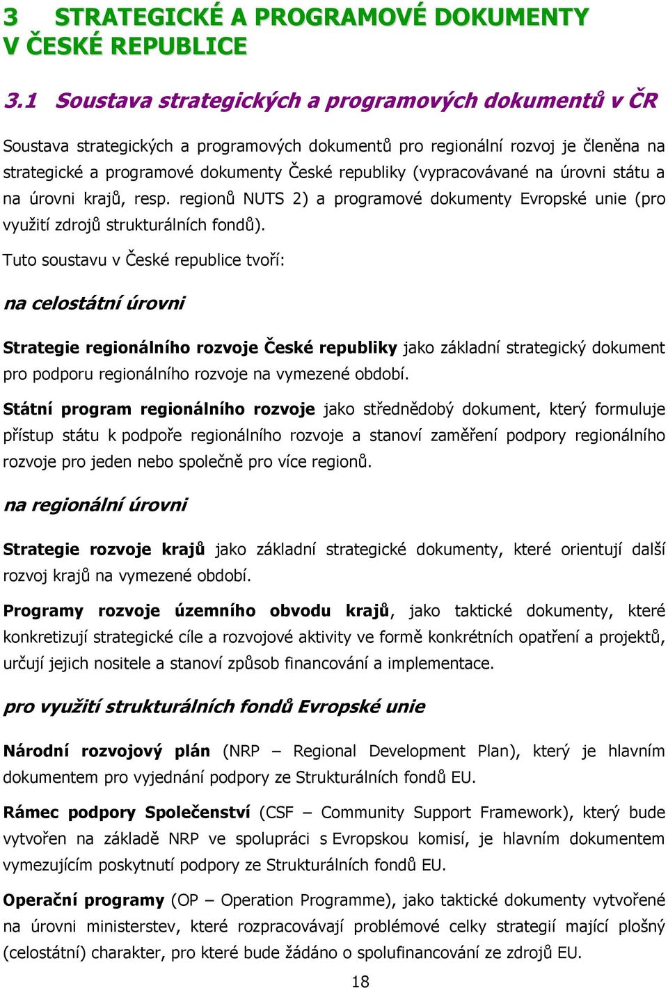 (vypracovávané na úrovni státu a na úrovni krajů, resp. regionů NUTS 2) a programové dokumenty Evropské unie (pro využití zdrojů strukturálních fondů).