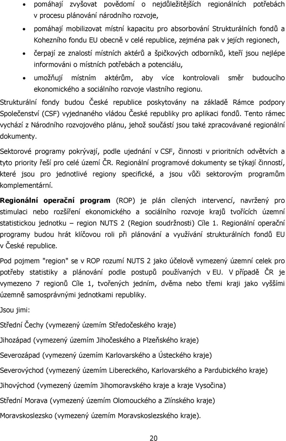 místním aktérům, aby více kontrolovali směr budoucího ekonomického a sociálního rozvoje vlastního regionu.