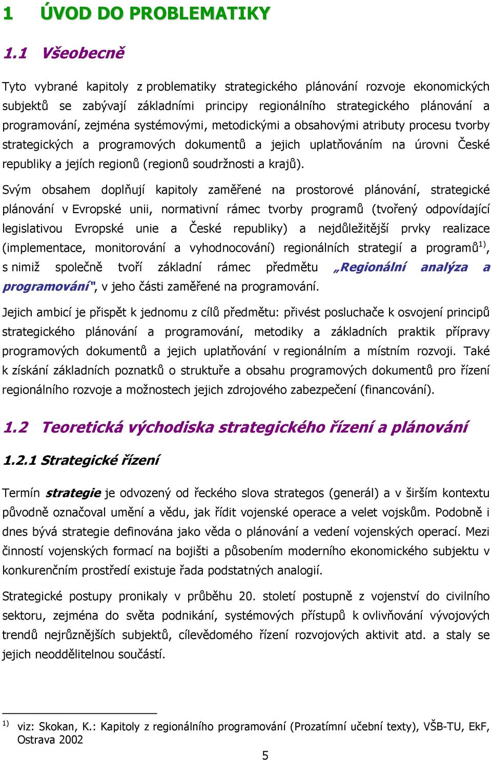 systémovými, metodickými a obsahovými atributy procesu tvorby strategických a programových dokumentů a jejich uplatňováním na úrovni České republiky a jejích regionů (regionů soudržnosti a krajů).