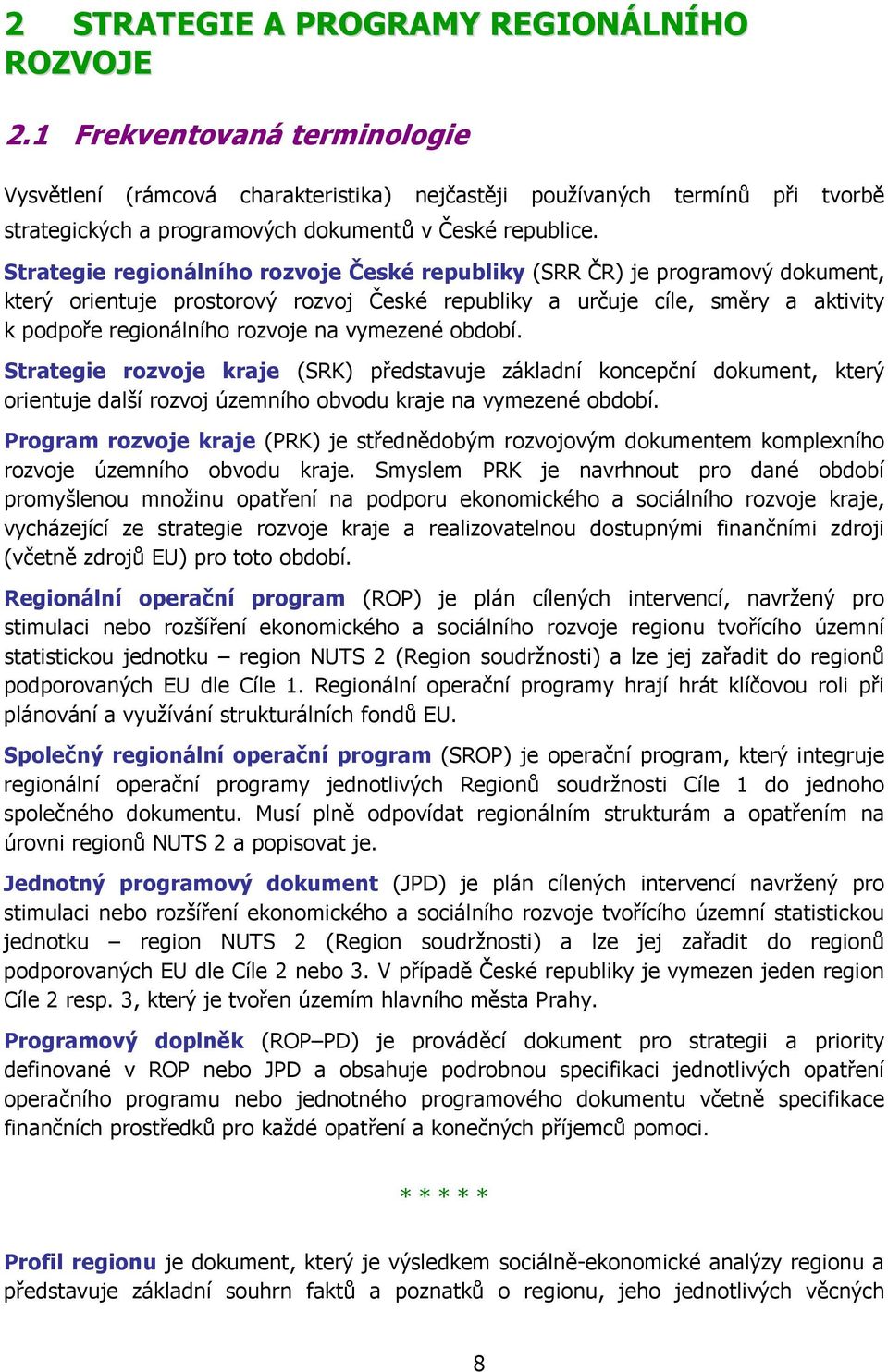 Strategie regionálního rozvoje České republiky (SRR ČR) je programový dokument, který orientuje prostorový rozvoj České republiky a určuje cíle, směry a aktivity k podpoře regionálního rozvoje na