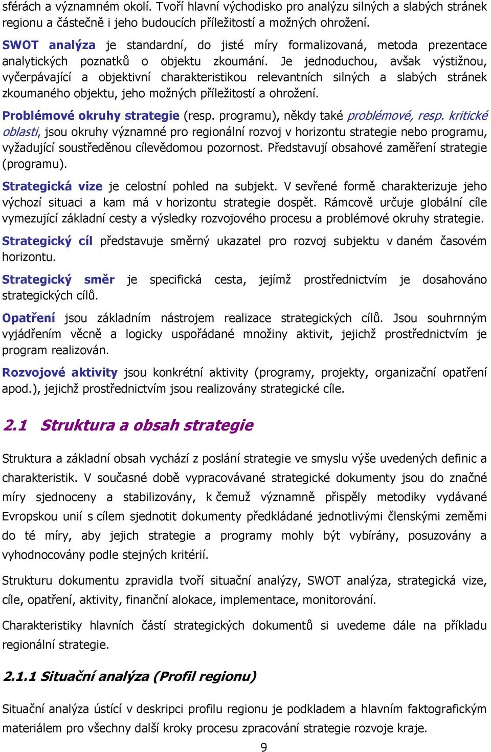 Je jednoduchou, avšak výstižnou, vyčerpávající a objektivní charakteristikou relevantních silných a slabých stránek zkoumaného objektu, jeho možných příležitostí a ohrožení.