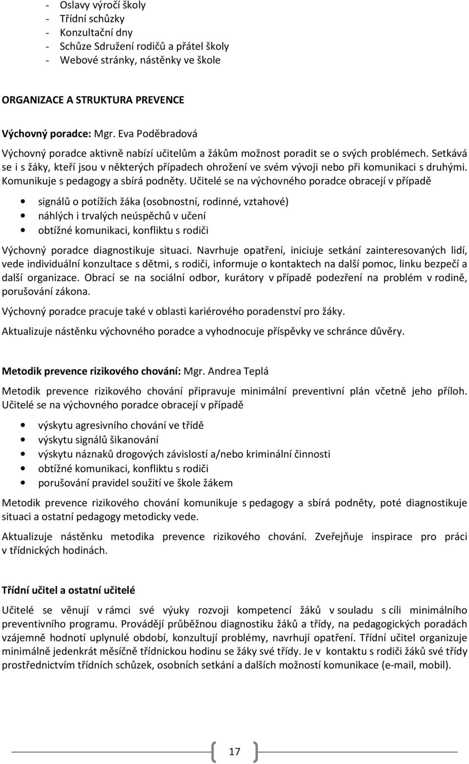 Setkává se i s žáky, kteří jsou v některých případech ohrožení ve svém vývoji nebo při komunikaci s druhými. Komunikuje s pedagogy a sbírá podněty.