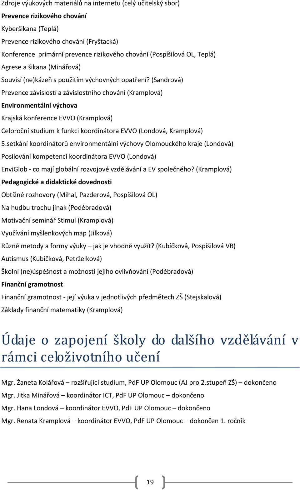 (Sandrová) Prevence závislostí a závislostního chování (Kramplová) Environmentální výchova Krajská konference EVVO (Kramplová) Celoroční studium k funkci koordinátora EVVO (Londová, Kramplová) 5.