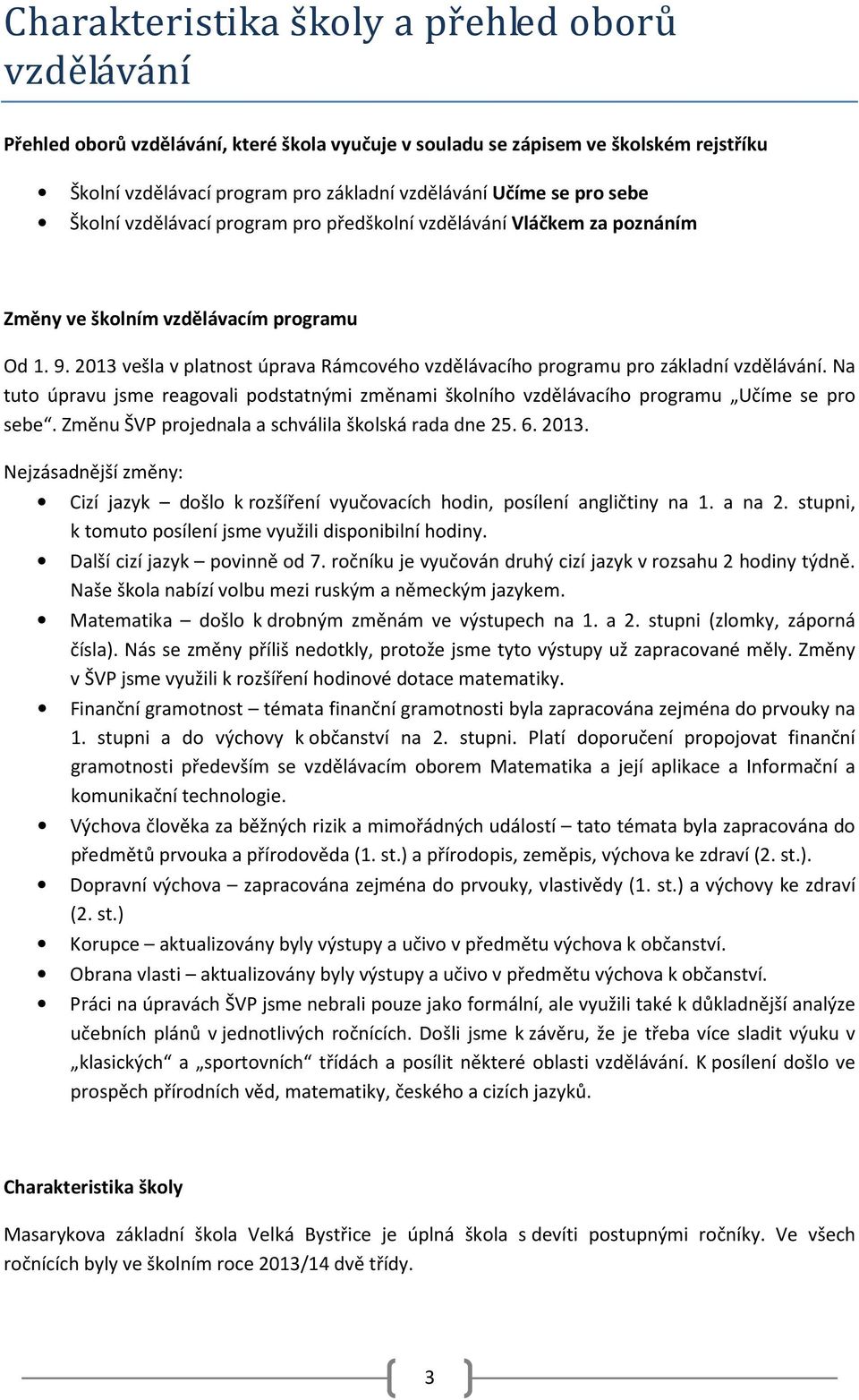 2013 vešla v platnost úprava Rámcového vzdělávacího programu pro základní vzdělávání. Na tuto úpravu jsme reagovali podstatnými změnami školního vzdělávacího programu Učíme se pro sebe.