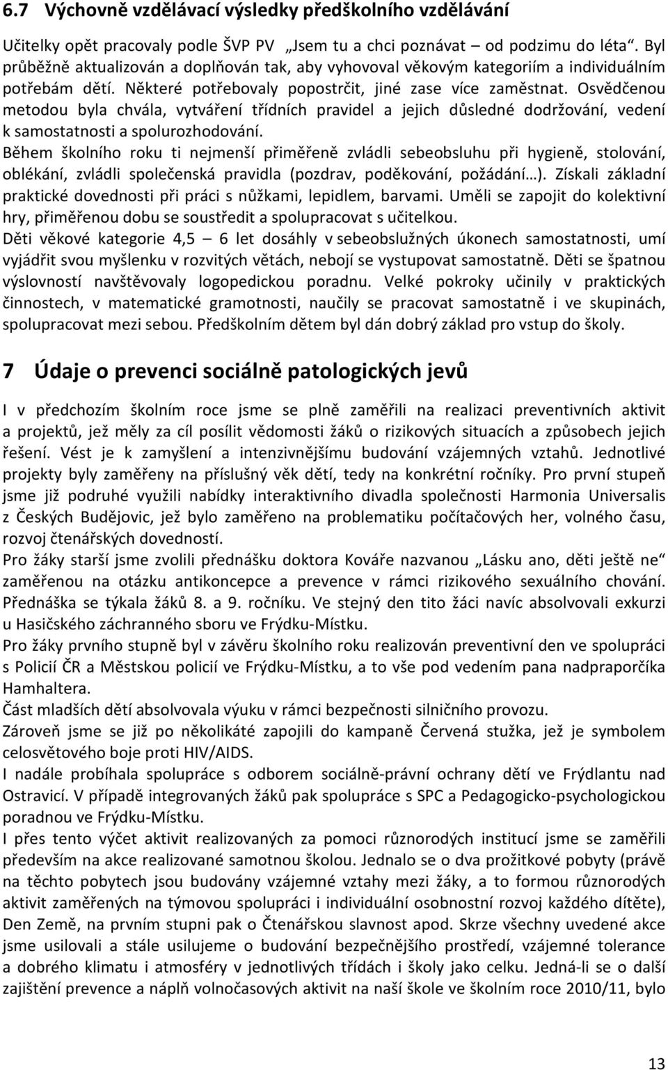 Osvědčenou metodou byla chvála, vytváření třídních pravidel a jejich důsledné dodržování, vedení k samostatnosti a spolurozhodování.