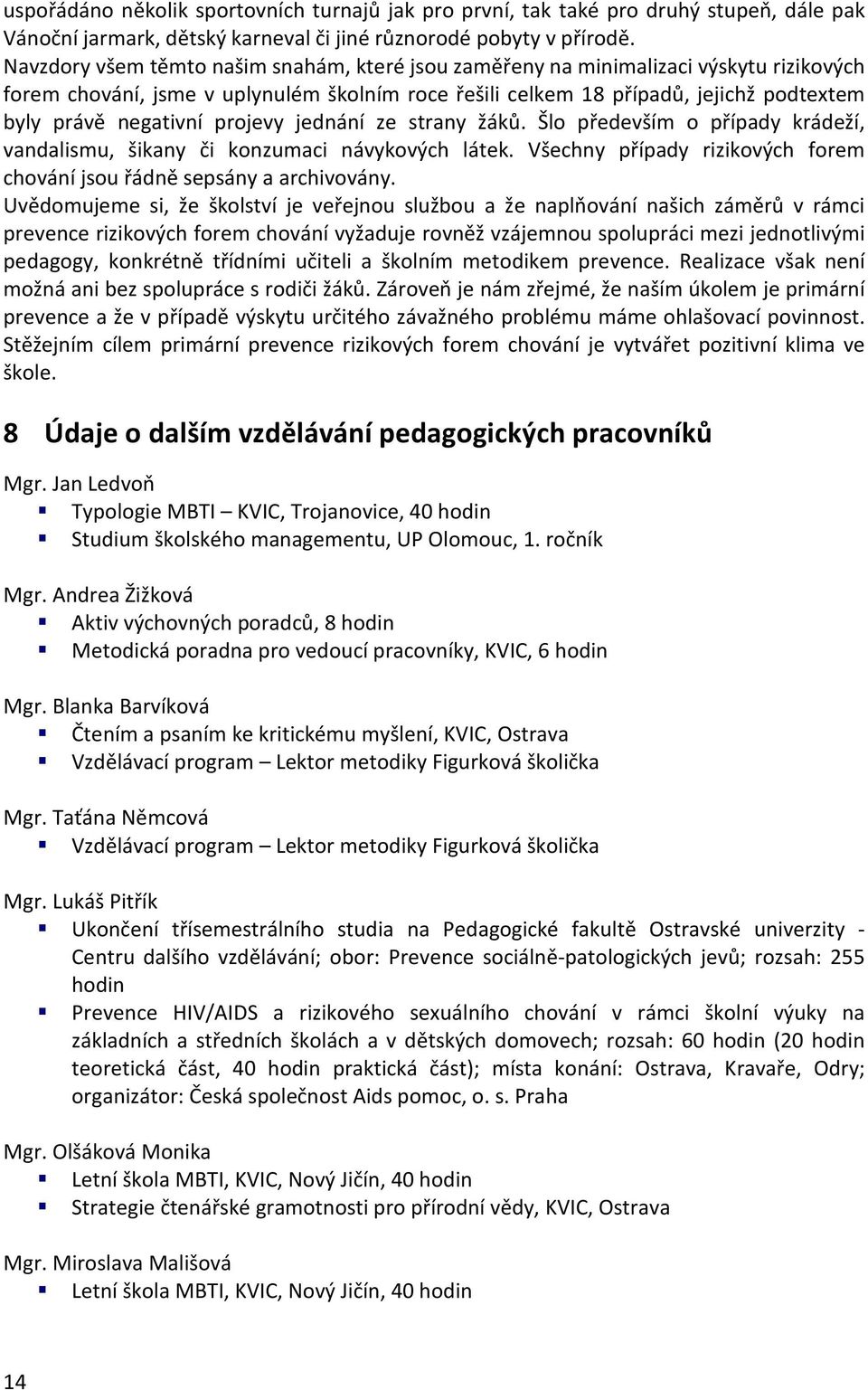 projevy jednání ze strany žáků. Šlo především o případy krádeží, vandalismu, šikany či konzumaci návykových látek. Všechny případy rizikových forem chování jsou řádně sepsány a archivovány.