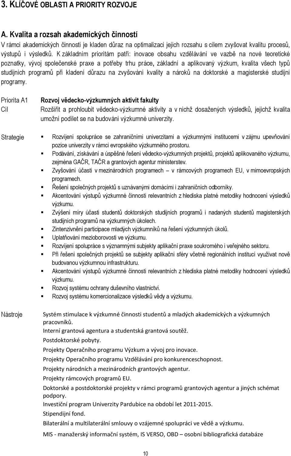 K základním prioritám patří: inovace obsahu vzdělávání ve vazbě na nové teoretické poznatky, vývoj společenské praxe a potřeby trhu práce, základní a aplikovaný výzkum, kvalita všech typů studijních