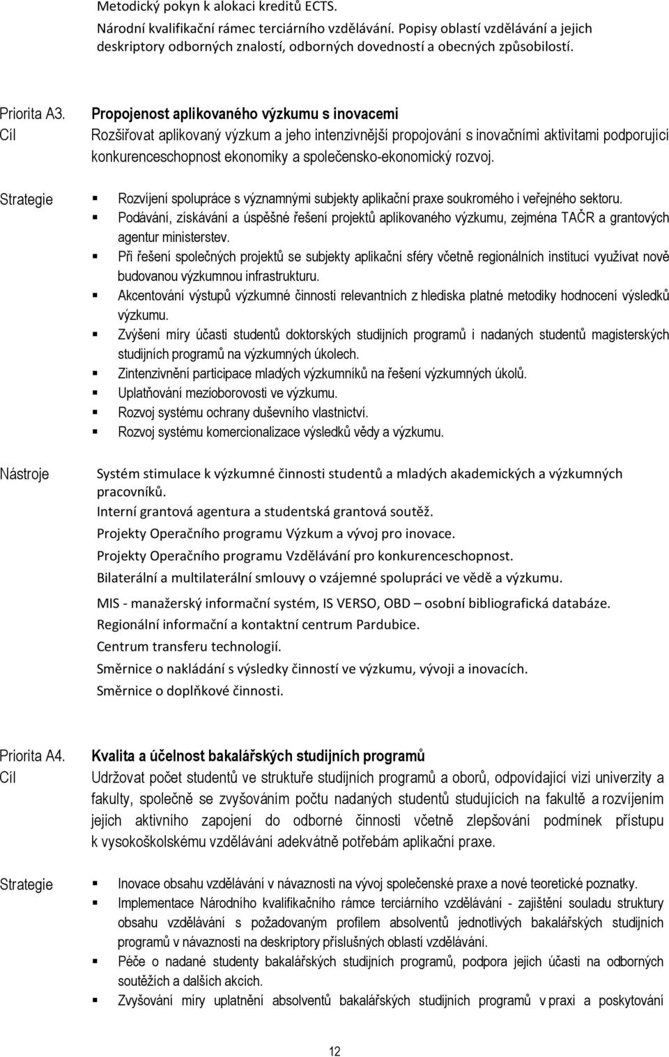 Propojenost aplikovaného výzkumu s inovacemi Rozšiřovat aplikovaný výzkum a jeho intenzivnější propojování s inovačními aktivitami podporující konkurenceschopnost ekonomiky a společensko-ekonomický