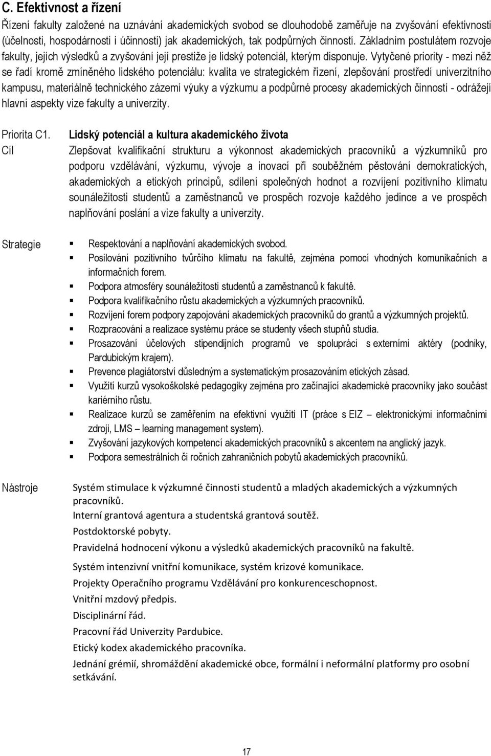 Vytyčené priority - mezi něž se řadí kromě zmíněného lidského potenciálu: kvalita ve strategickém řízení, zlepšování prostředí univerzitního kampusu, materiálně technického zázemí výuky a výzkumu a