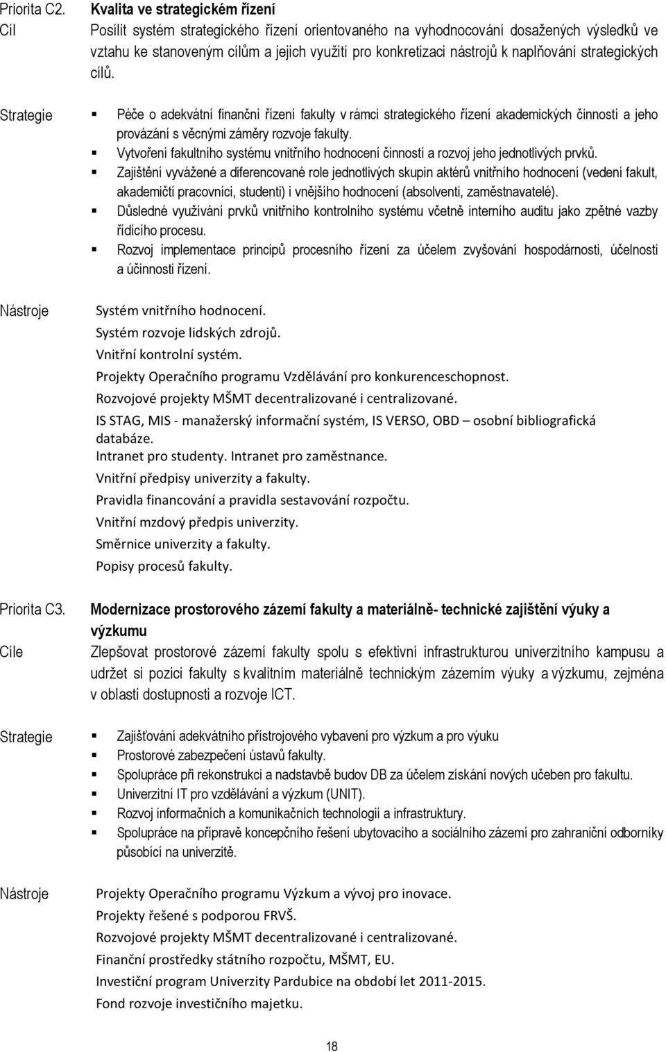 naplňování strategických cílů. Strategie Péče o adekvátní finanční řízení fakulty v rámci strategického řízení akademických činností a jeho provázání s věcnými záměry rozvoje fakulty.