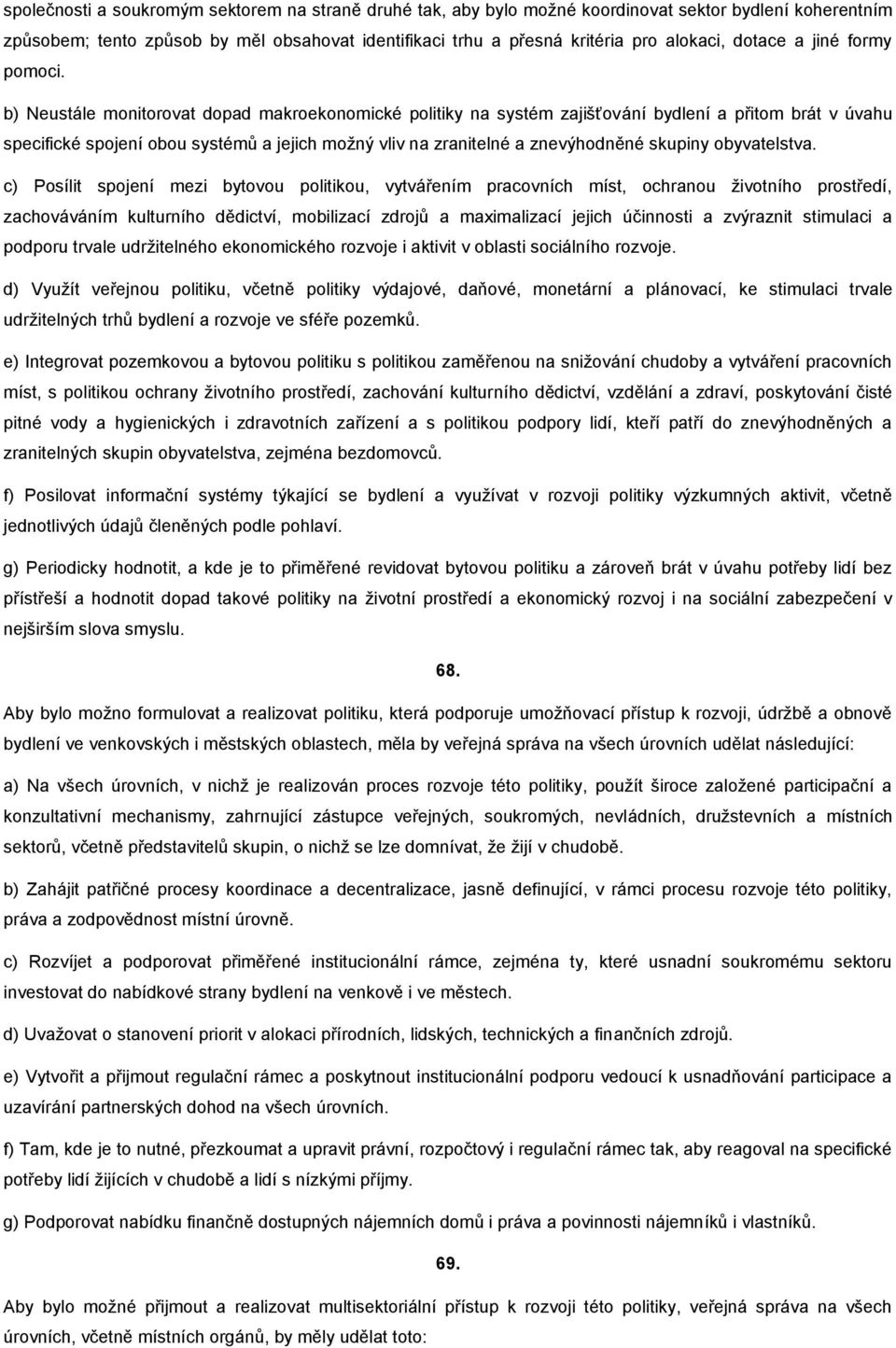 b) Neustále monitorovat dopad makroekonomické politiky na systém zajišťování bydlení a přitom brát v úvahu specifické spojení obou systémů a jejich možný vliv na zranitelné a znevýhodněné skupiny