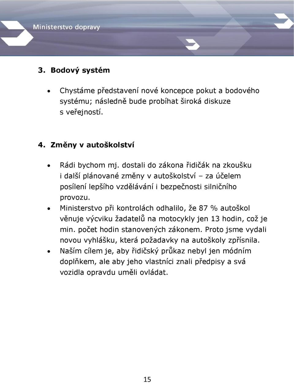 Ministerstvo při kontrolách odhalilo, že 87 % autoškol věnuje výcviku žadatelů na motocykly jen 13 hodin, což je min. počet hodin stanovených zákonem.