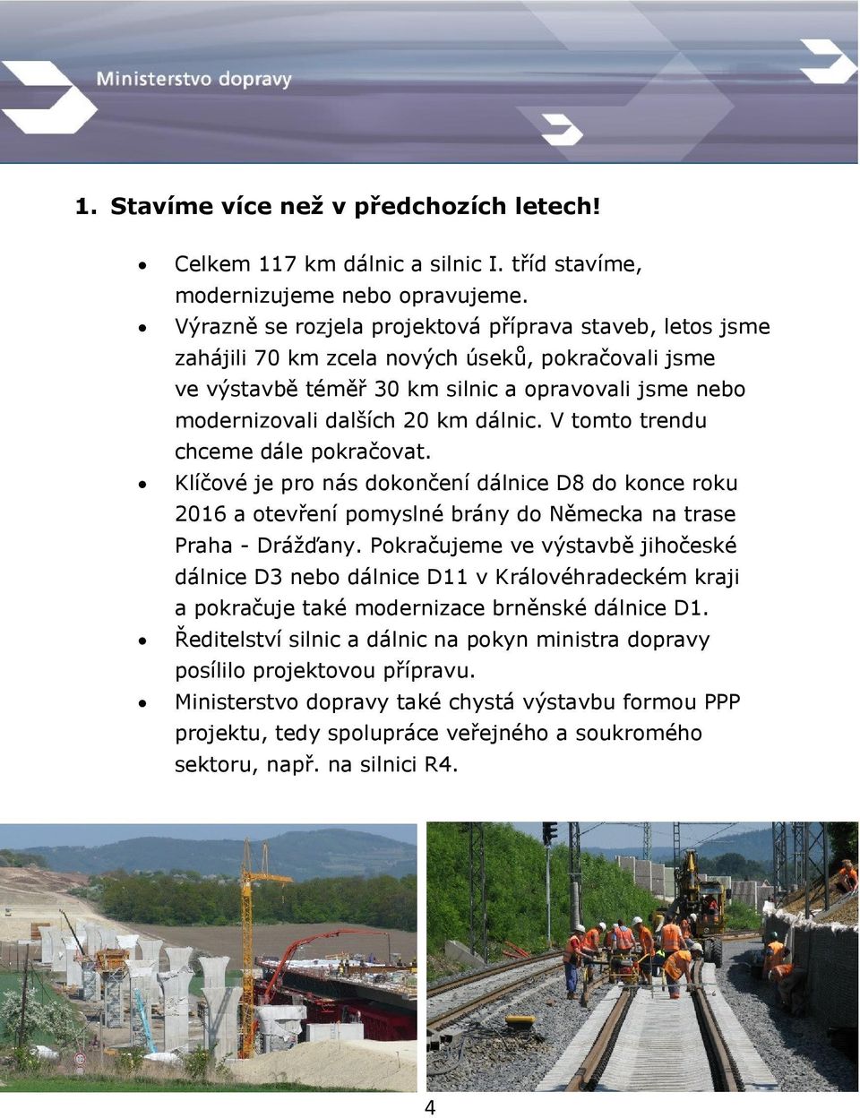 V tomto trendu chceme dále pokračovat. Klíčové je pro nás dokončení dálnice D8 do konce roku 2016 a otevření pomyslné brány do Německa na trase Praha - Drážďany.