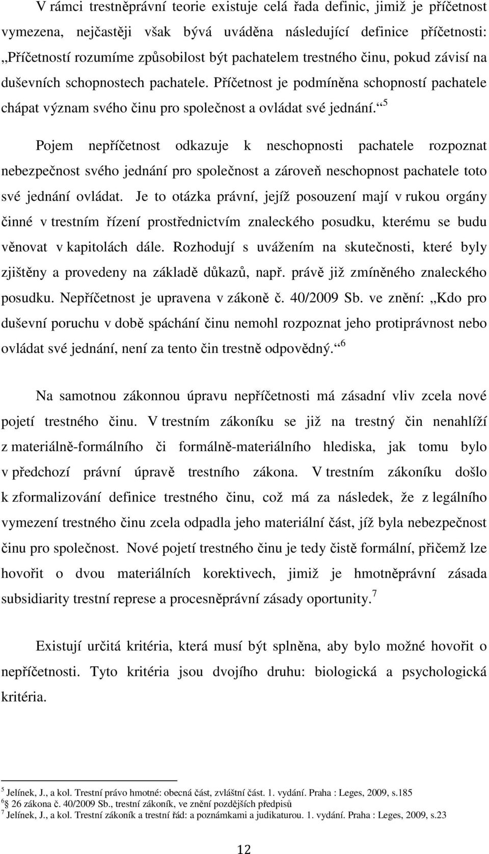 5 Pojem nepříčetnost odkazuje k neschopnosti pachatele rozpoznat nebezpečnost svého jednání pro společnost a zároveň neschopnost pachatele toto své jednání ovládat.