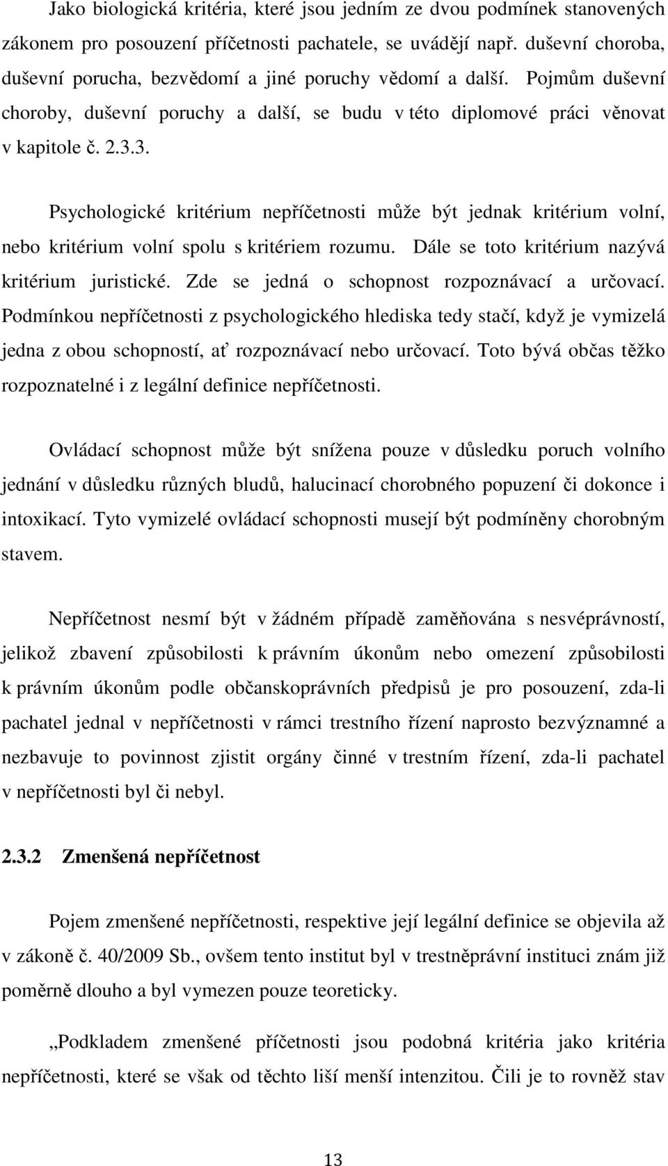 3. Psychologické kritérium nepříčetnosti může být jednak kritérium volní, nebo kritérium volní spolu s kritériem rozumu. Dále se toto kritérium nazývá kritérium juristické.