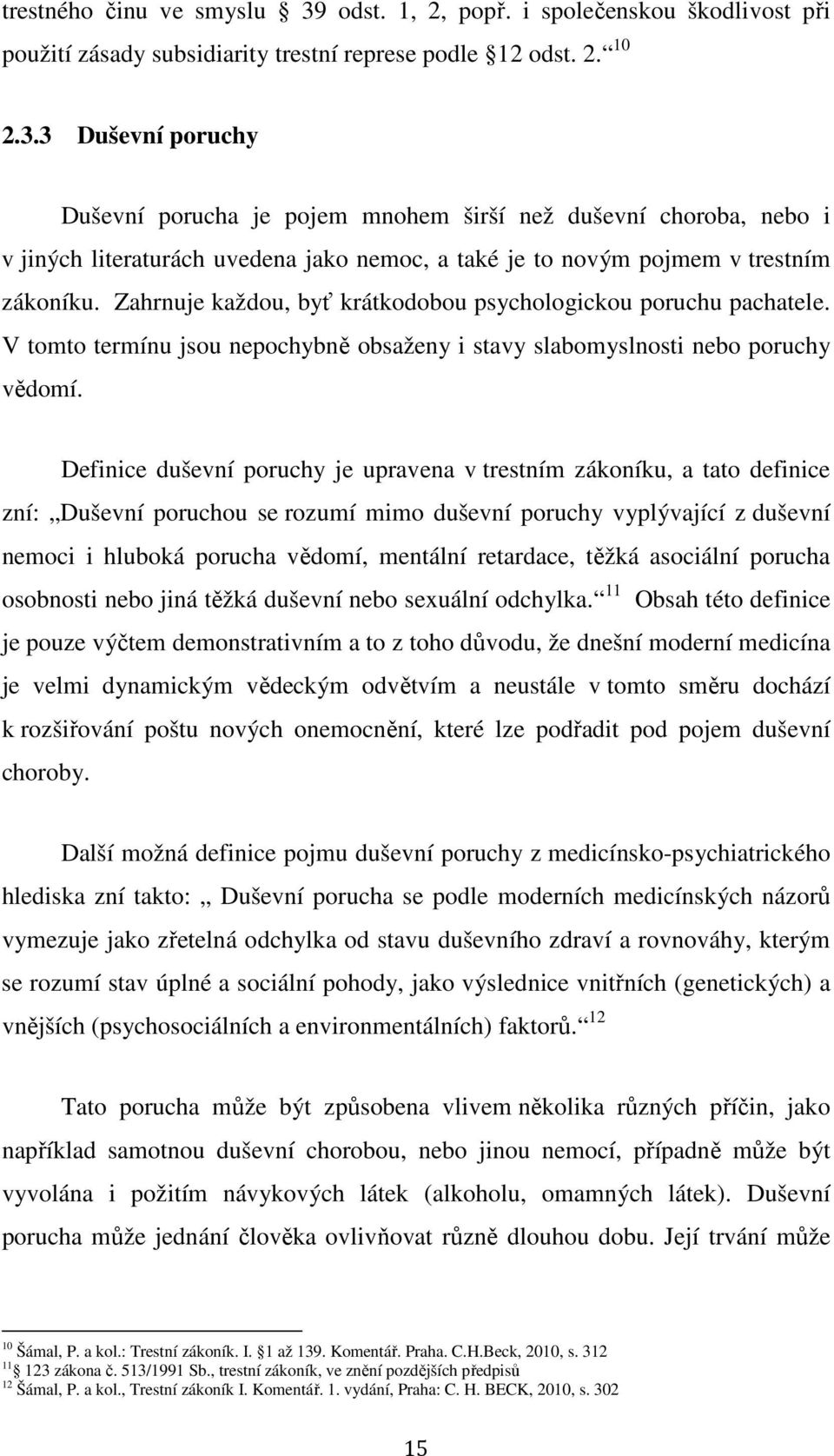 Definice duševní poruchy je upravena v trestním zákoníku, a tato definice zní: Duševní poruchou se rozumí mimo duševní poruchy vyplývající z duševní nemoci i hluboká porucha vědomí, mentální