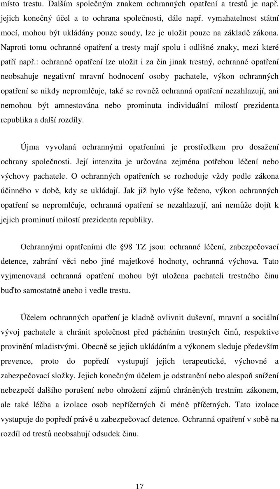 : ochranné opatření lze uložit i za čin jinak trestný, ochranné opatření neobsahuje negativní mravní hodnocení osoby pachatele, výkon ochranných opatření se nikdy nepromlčuje, také se rovněž ochranná