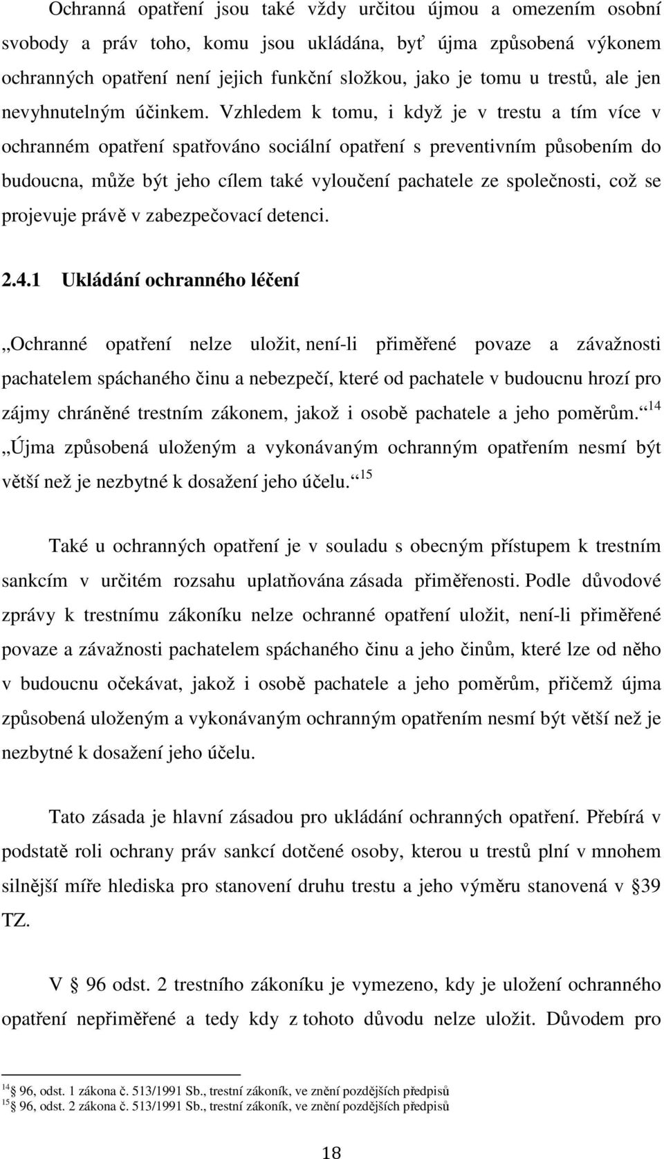 Vzhledem k tomu, i když je v trestu a tím více v ochranném opatření spatřováno sociální opatření s preventivním působením do budoucna, může být jeho cílem také vyloučení pachatele ze společnosti, což