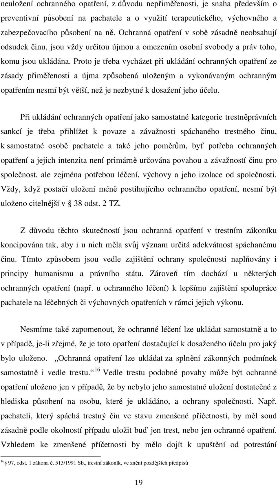 Proto je třeba vycházet při ukládání ochranných opatření ze zásady přiměřenosti a újma způsobená uloženým a vykonávaným ochranným opatřením nesmí být větší, než je nezbytné k dosažení jeho účelu.