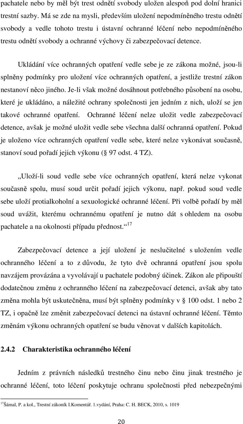 detence. Ukládání více ochranných opatření vedle sebe je ze zákona možné, jsou-li splněny podmínky pro uložení více ochranných opatření, a jestliže trestní zákon nestanoví něco jiného.