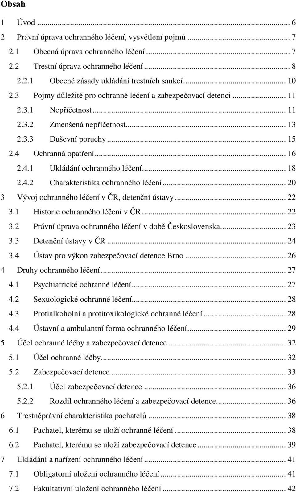 .. 18 2.4.2 Charakteristika ochranného léčení... 20 3 Vývoj ochranného léčení v ČR, detenční ústavy... 22 3.1 Historie ochranného léčení v ČR... 22 3.2 Právní úprava ochranného léčení v době Československa.