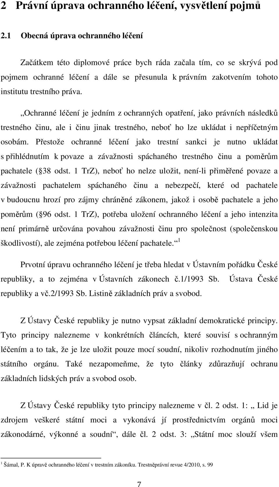 Ochranné léčení je jedním z ochranných opatření, jako právních následků trestného činu, ale i činu jinak trestného, neboť ho lze ukládat i nepříčetným osobám.