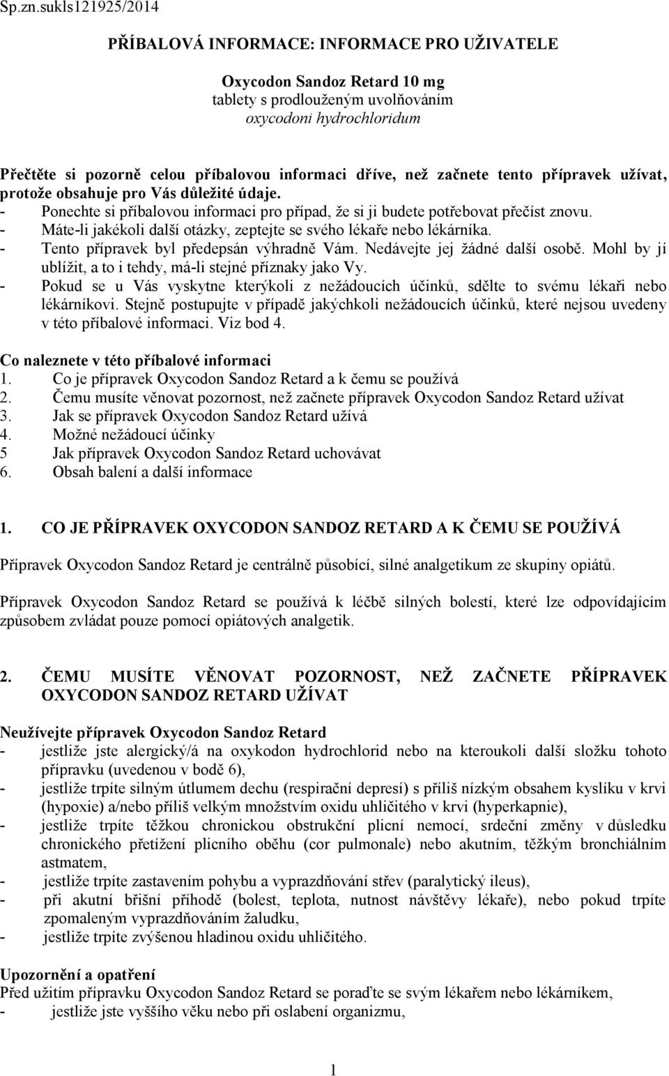 dříve, než začnete tento přípravek užívat, protože obsahuje pro Vás důležité údaje. - Ponechte si příbalovou informaci pro případ, že si ji budete potřebovat přečíst znovu.
