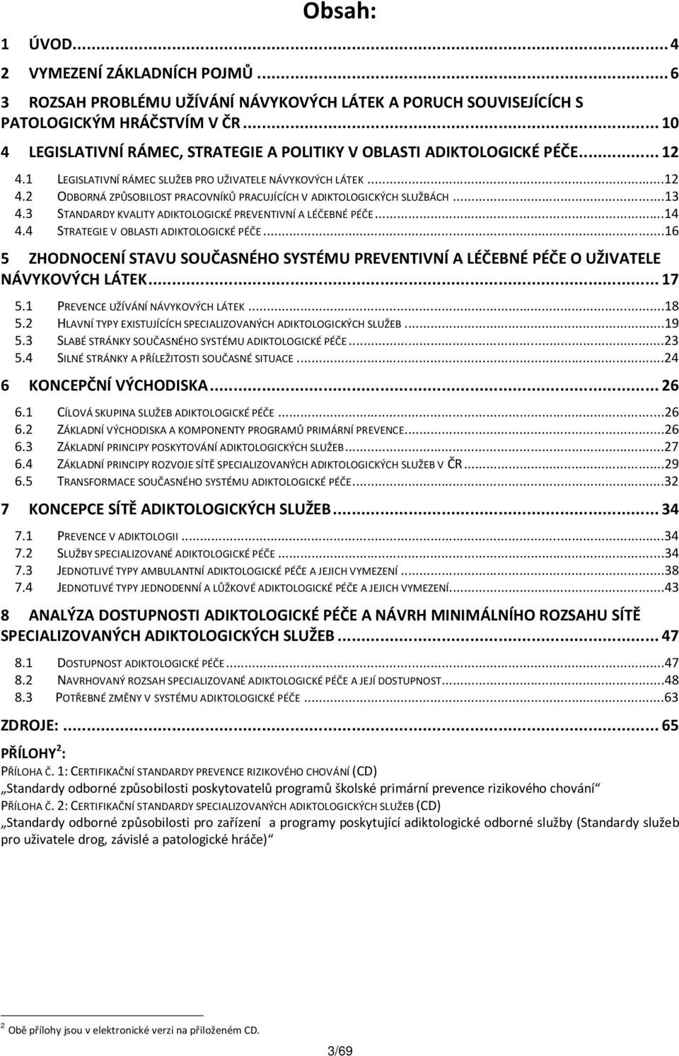 ..13 4.3 STANDARDY KVALITY ADIKTOLOGICKÉ PREVENTIVNÍ A LÉČEBNÉ PÉČE...14 4.4 STRATEGIE V OBLASTI ADIKTOLOGICKÉ PÉČE.