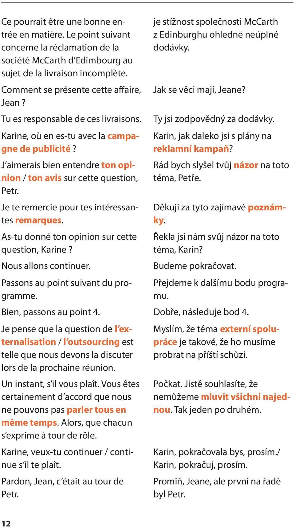 Je te remercie pour tes intéressantes remarques. As-tu donné ton opinion sur cette question, Karine? Nous allons continuer. Passons au point suivant du programme.