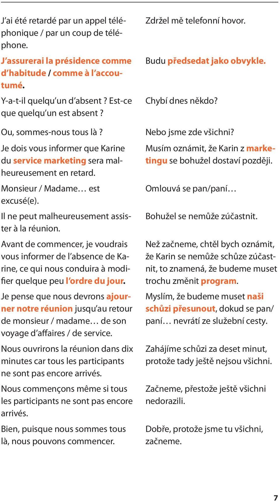 Avant de commencer, je voudrais vous informer de l absence de Karine, ce qui nous conduira à modifier quelque peu l ordre du jour.