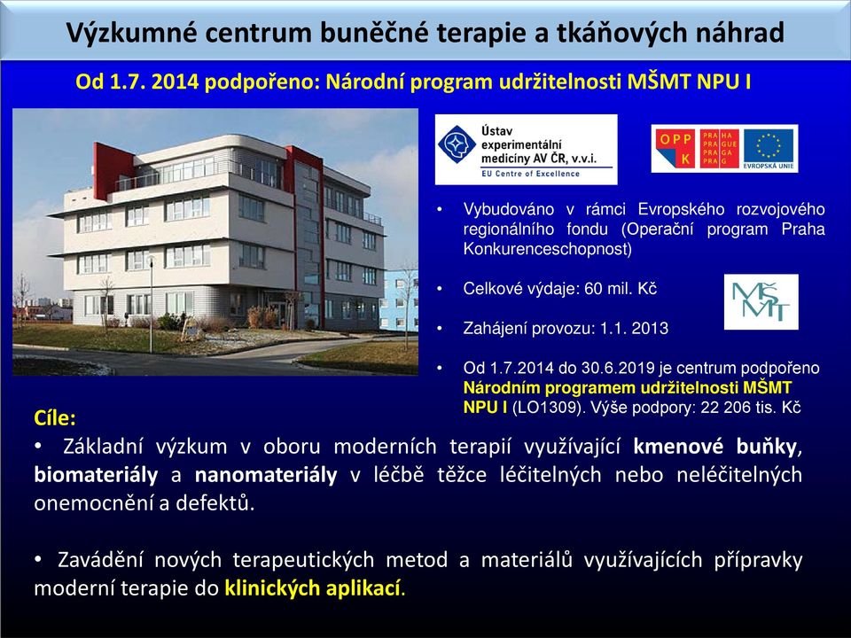 výdaje: 60 mil. Kč Zahájení provozu: 1.1. 2013 Od 1.7.2014 do 30.6.2019 je centrum podpořeno Národním programem udržitelnosti MŠMT NPU I (LO1309). Výše podpory: 22 206 tis.