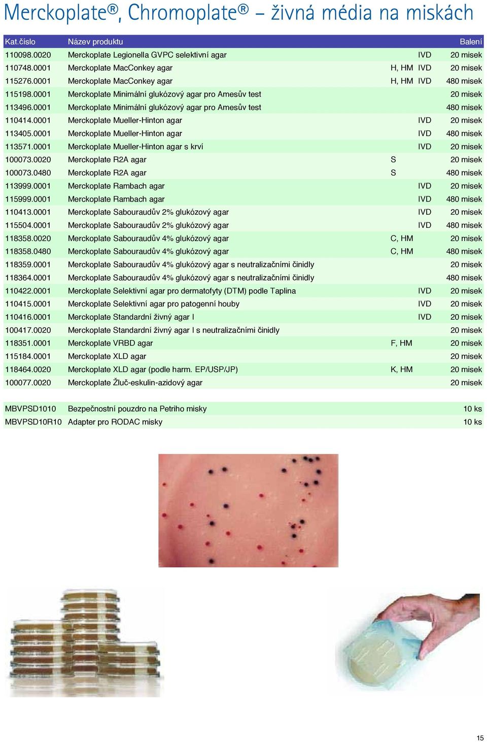 0001 Merckoplate Minimální glukózový agar pro Amesův test 480 misek 110414.0001 Merckoplate Mueller-Hinton agar IVD 20 misek 113405.0001 Merckoplate Mueller-Hinton agar IVD 480 misek 113571.