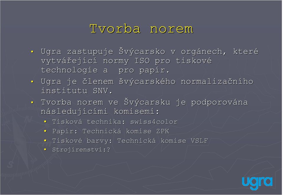 Tvorba norem ve Švýcarsku je podporována následujícími komisemi: Tisková technika: