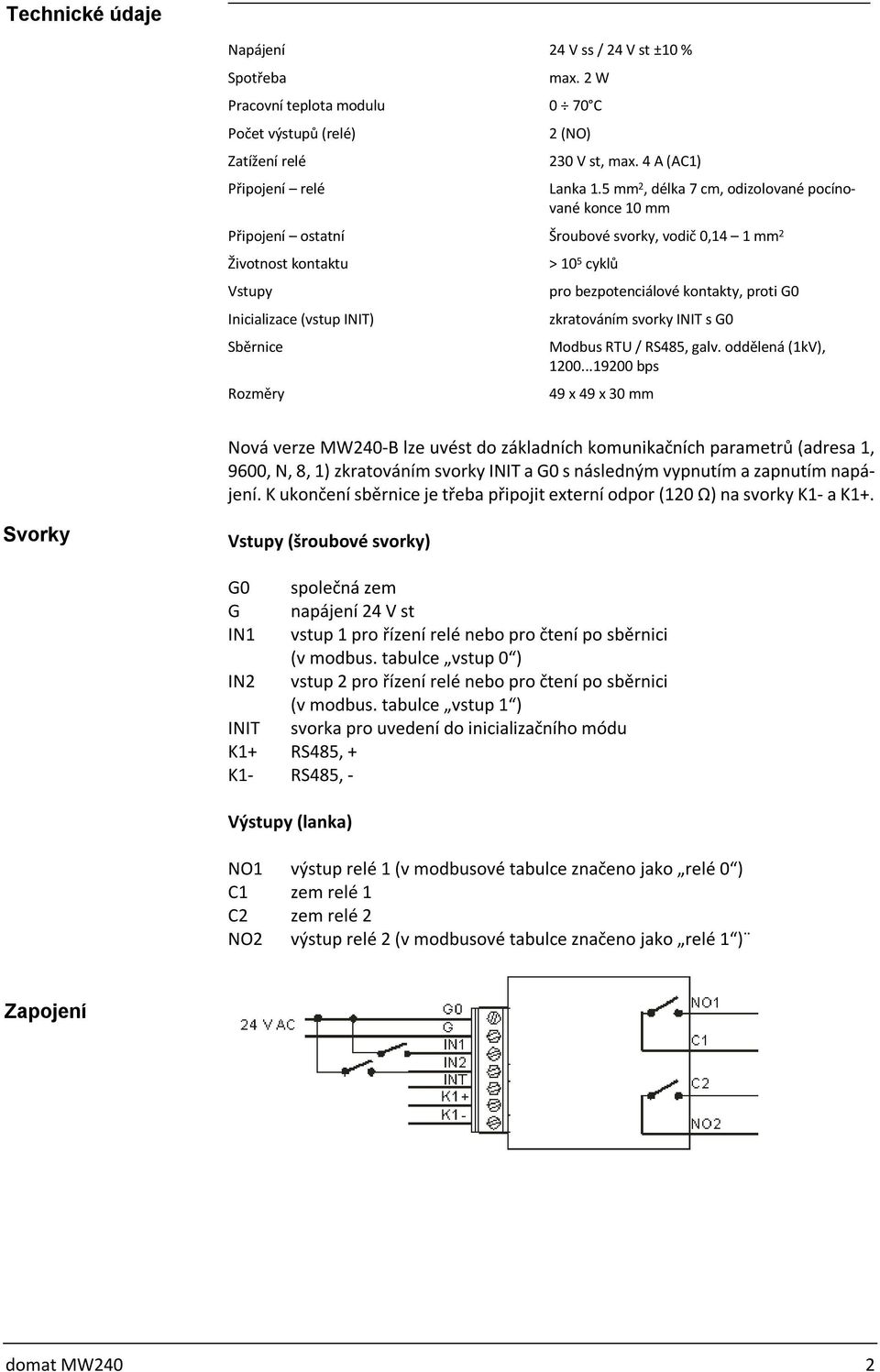 bezpotenciálové kontakty, proti G0 zkratováním svorky INIT s G0 Modbus RTU / RS485, galv. oddělená (1kV), 1200.