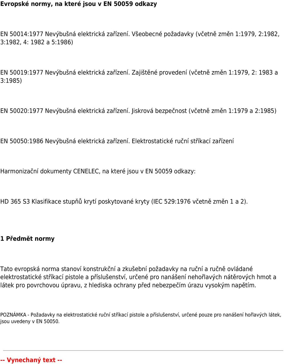 Zajištěné provedení (včetně změn 1:1979, 2: 1983 a 3:1985) EN 50020:1977 Nevýbušná elektrická zařízení. Jiskrová bezpečnost (včetně změn 1:1979 a 2:1985) EN 50050:1986 Nevýbušná elektrická zařízení.