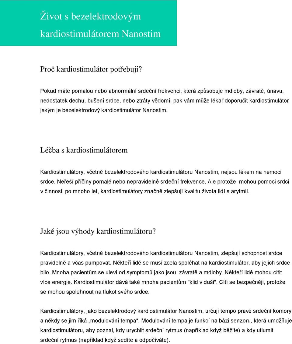 je bezelektrodový kardiostimulátor Nanostim. Léčba s kardiostimulátorem Kardiostimulátory, včetně bezelektrodového kardiostimulátoru Nanostim, nejsou lékem na nemoci srdce.