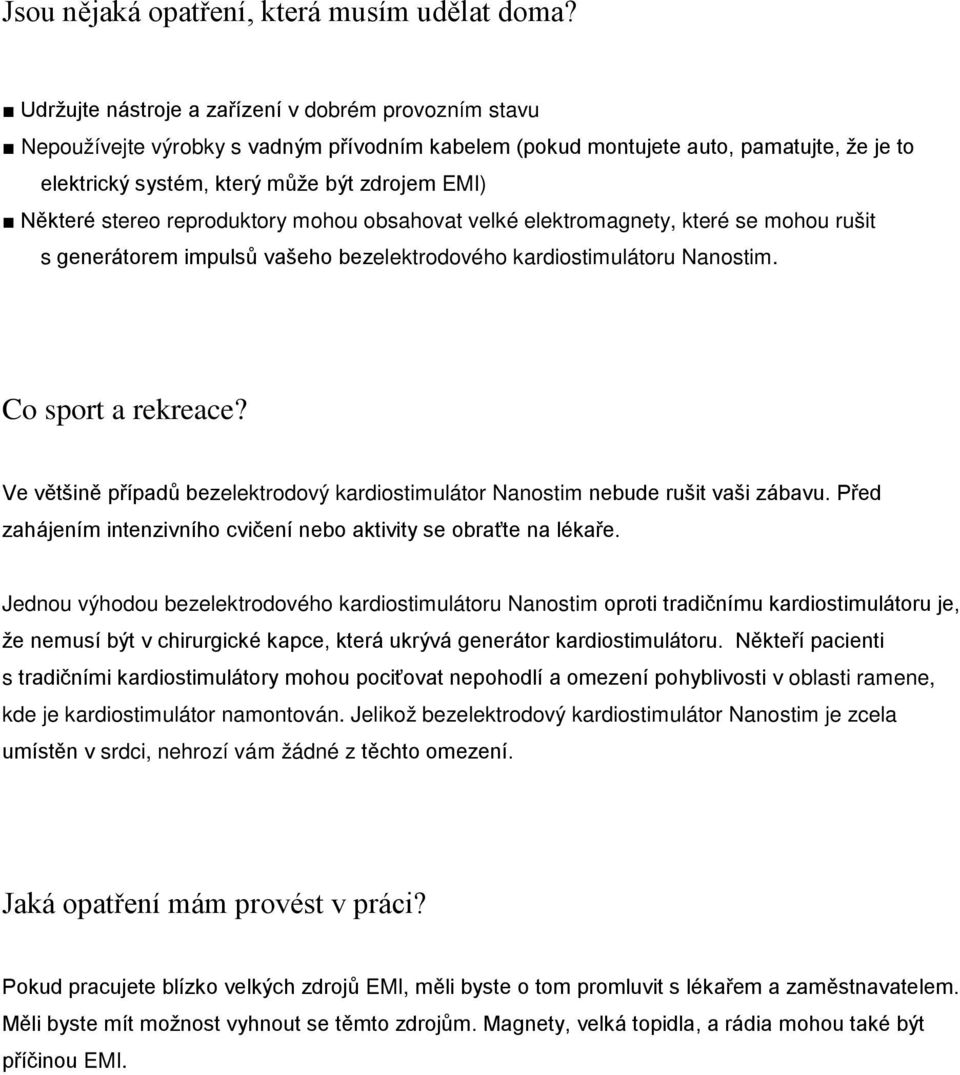 stereo reproduktory mohou obsahovat velké elektromagnety, které se mohou rušit s generátorem impulsů vašeho bezelektrodového kardiostimulátoru Nanostim. Co sport a rekreace?