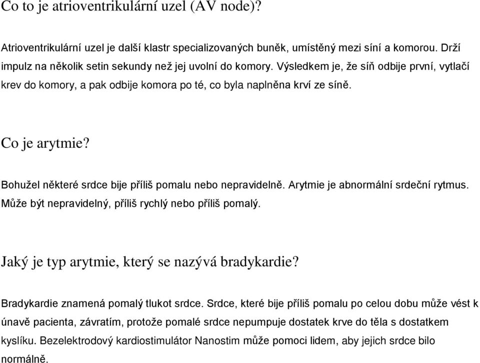 Arytmie je abnormální srdeční rytmus. Může být nepravidelný, příliš rychlý nebo příliš pomalý. Jaký je typ arytmie, který se nazývá bradykardie? Bradykardie znamená pomalý tlukot srdce.