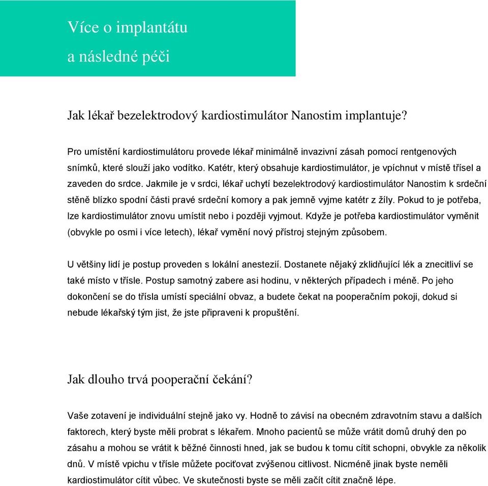 Katétr, který obsahuje kardiostimulátor, je vpíchnut v místě třísel a zaveden do srdce.