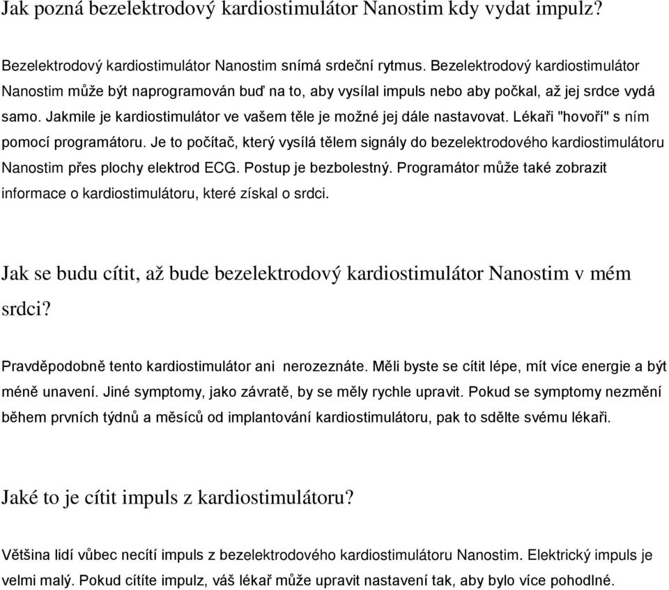 Jakmile je kardiostimulátor ve vašem těle je možné jej dále nastavovat. Lékaři "hovoří" s ním pomocí programátoru.