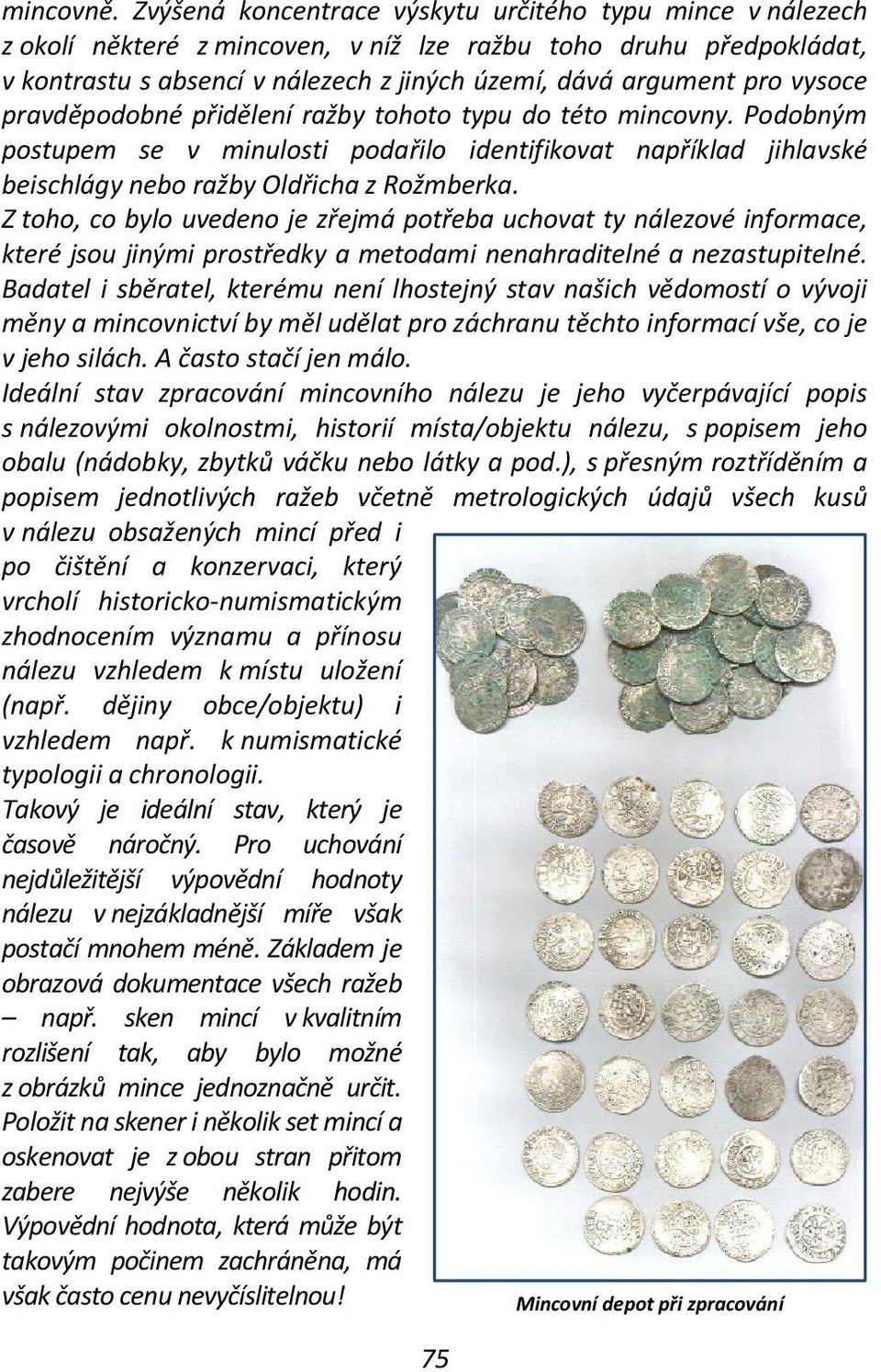 vysoce pravděpodobné přidělení ražby tohoto typu do této mincovny. Podobným postupem se v minulosti podařilo identifikovat například jihlavské beischlágy nebo ražby Oldřicha z Rožmberka.