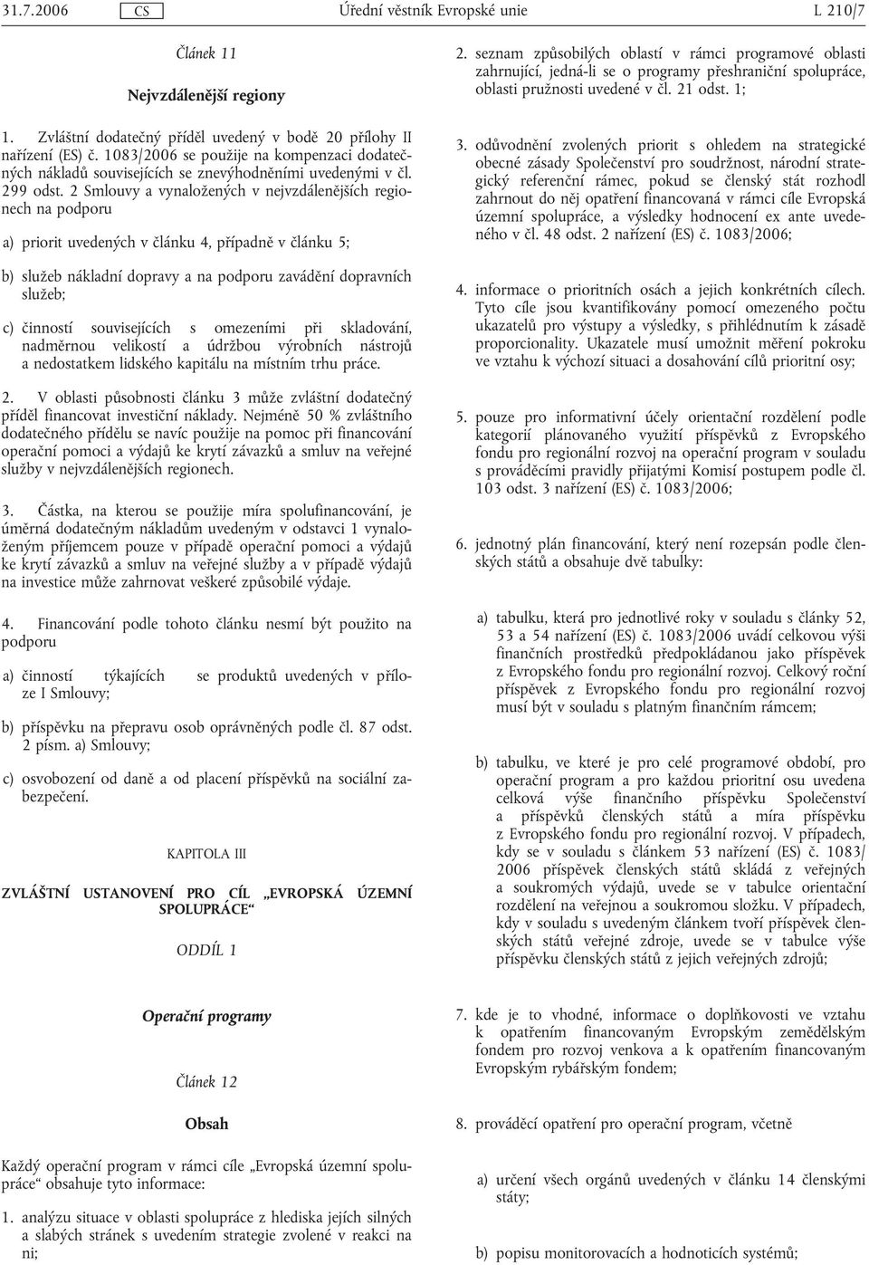 2 Smlouvy a vynaložených v nejvzdálenějších regionech na podporu a) priorit uvedených v článku 4, případně v článku 5; b) služeb nákladní dopravy a na podporu zavádění dopravních služeb; c) činností