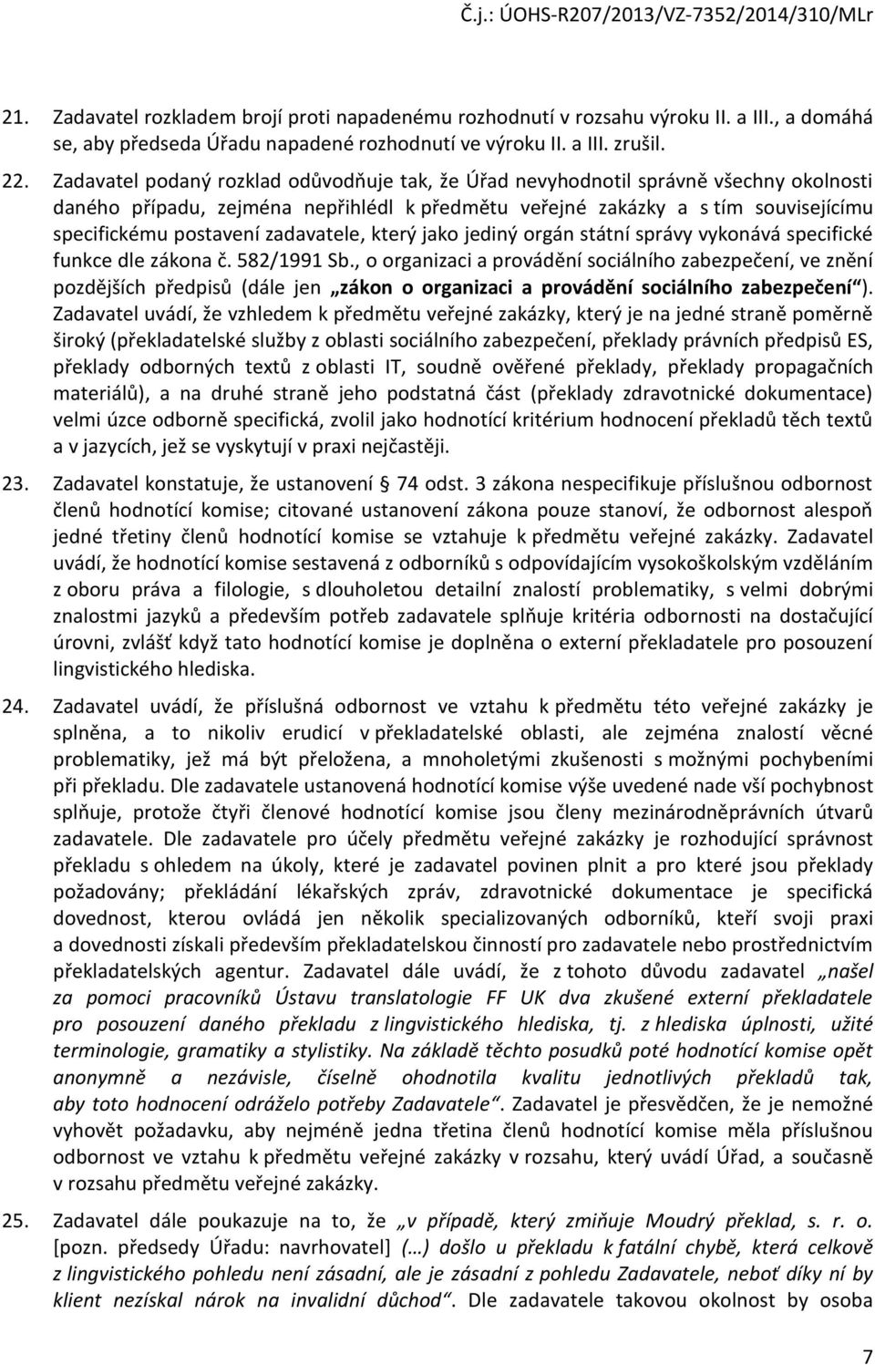 zadavatele, který jako jediný orgán státní správy vykonává specifické funkce dle zákona č. 582/1991 Sb.