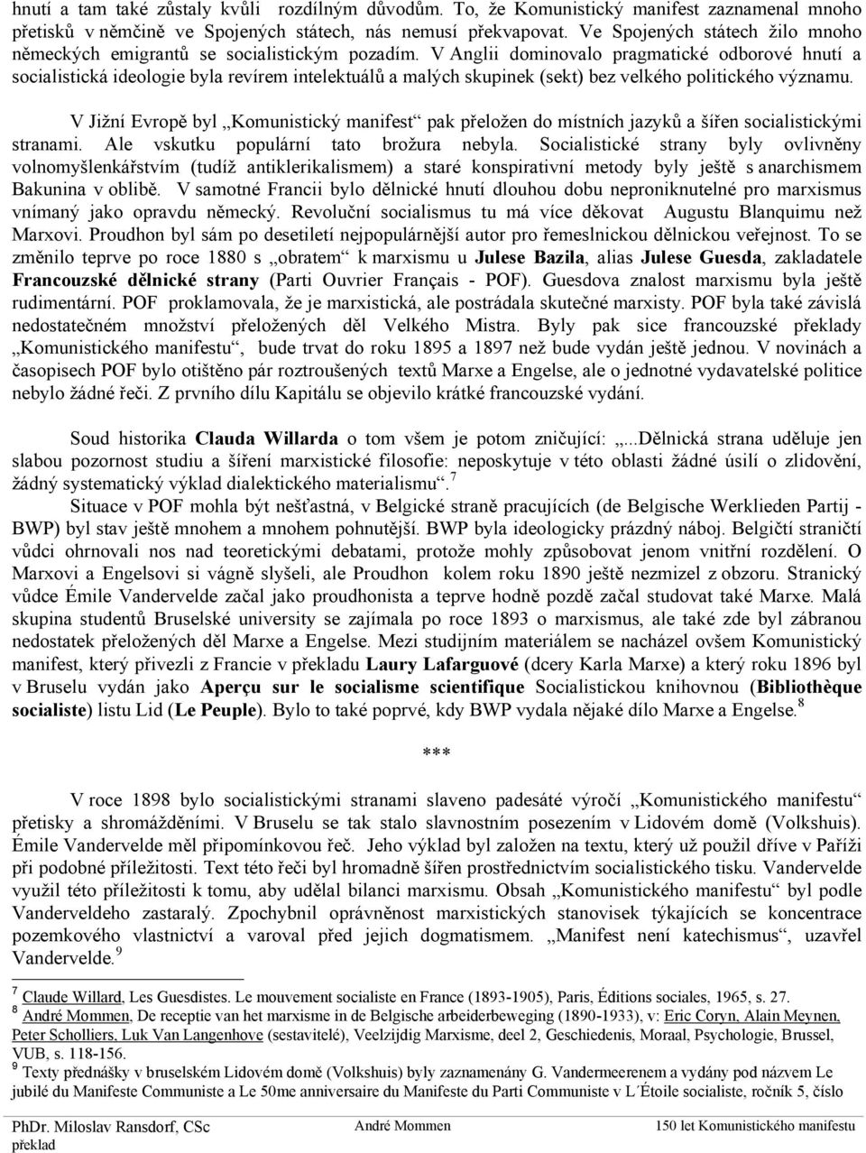 V Anglii dominovalo pragmatické odborové hnutí a socialistická ideologie byla revírem intelektuálů a malých skupinek (sekt) bez velkého politického významu.