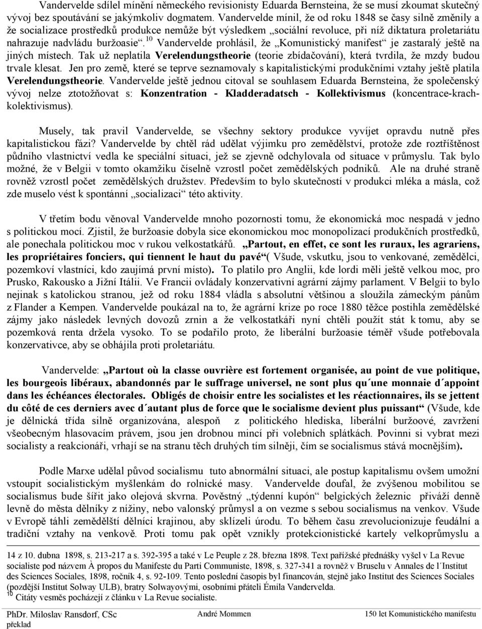 10 Vandervelde prohlásil, že Komunistický manifest je zastaralý ještě na jiných místech. Tak už neplatila Verelendungstheorie (teorie zbídačování), která tvrdila, že mzdy budou trvale klesat.