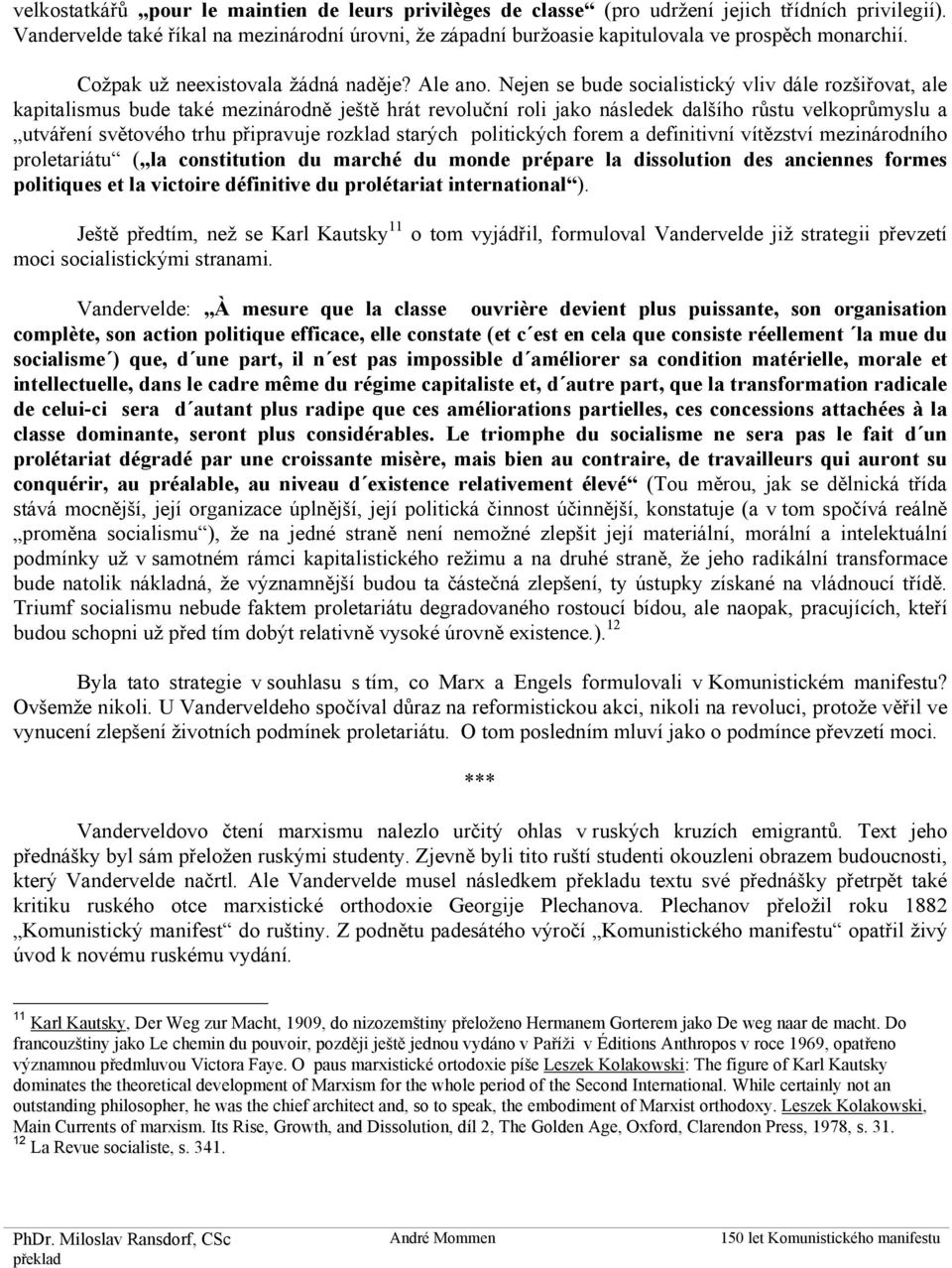 Nejen se bude socialistický vliv dále rozšiřovat, ale kapitalismus bude také mezinárodně ještě hrát revoluční roli jako následek dalšího růstu velkoprůmyslu a utváření světového trhu připravuje